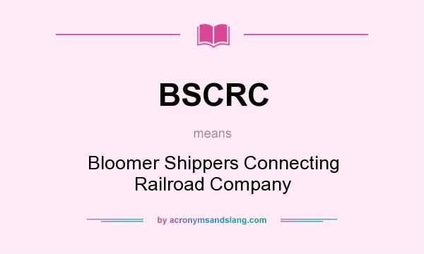 What does BSCRC mean? It stands for Bloomer Shippers Connecting Railroad Company