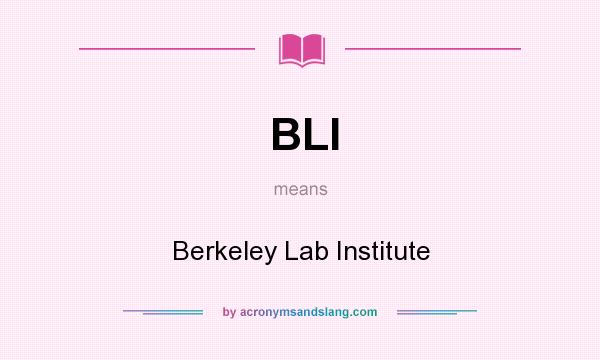 What does BLI mean? It stands for Berkeley Lab Institute