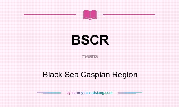 What does BSCR mean? It stands for Black Sea Caspian Region