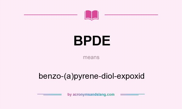 What does BPDE mean? It stands for benzo-(a)pyrene-diol-expoxid