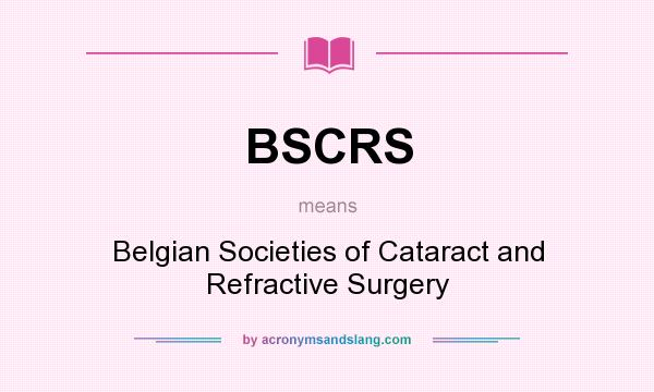 What does BSCRS mean? It stands for Belgian Societies of Cataract and Refractive Surgery