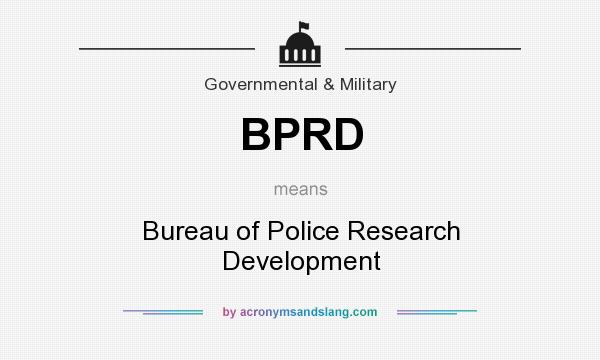 What does BPRD mean? It stands for Bureau of Police Research Development