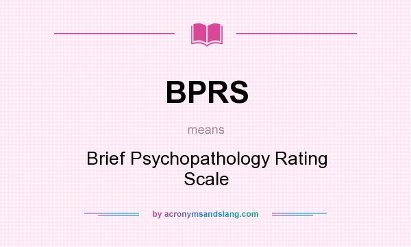 What does BPRS mean? It stands for Brief Psychopathology Rating Scale