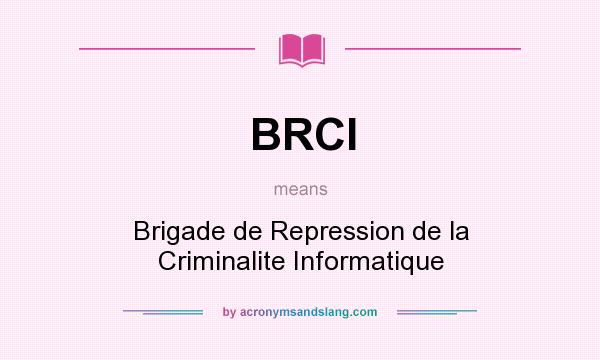 What does BRCI mean? It stands for Brigade de Repression de la Criminalite Informatique