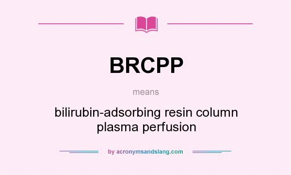 What does BRCPP mean? It stands for bilirubin-adsorbing resin column plasma perfusion