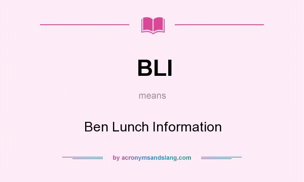 What does BLI mean? It stands for Ben Lunch Information