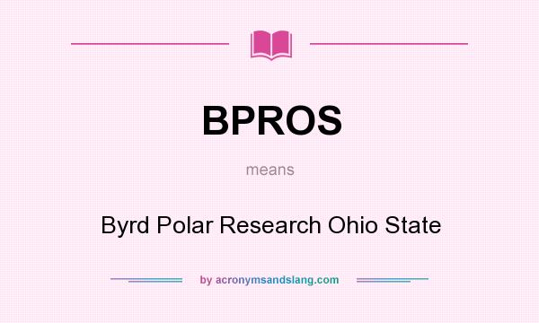 What does BPROS mean? It stands for Byrd Polar Research Ohio State