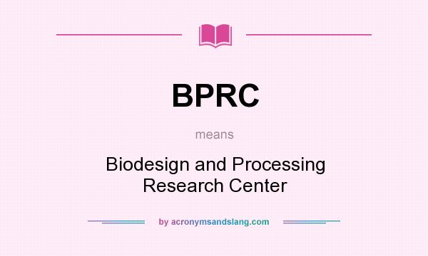 What does BPRC mean? It stands for Biodesign and Processing Research Center