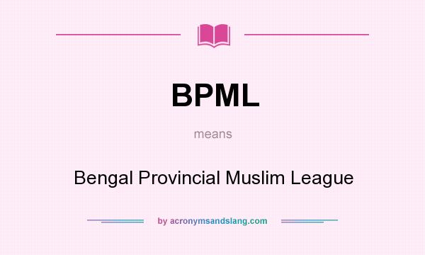 What does BPML mean? It stands for Bengal Provincial Muslim League