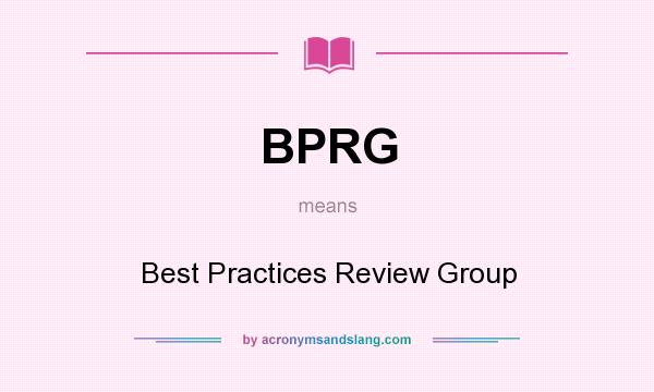 What does BPRG mean? It stands for Best Practices Review Group