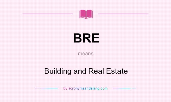 What does BRE mean? It stands for Building and Real Estate