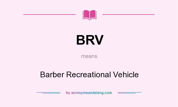 What does BRV mean? It stands for Barber Recreational Vehicle
