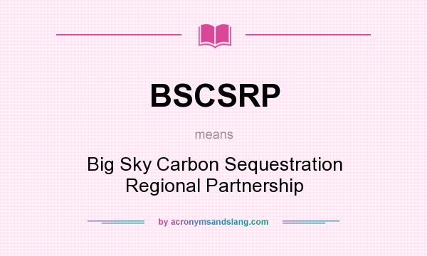 What does BSCSRP mean? It stands for Big Sky Carbon Sequestration Regional Partnership