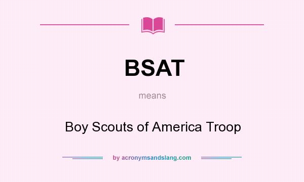 What does BSAT mean? It stands for Boy Scouts of America Troop