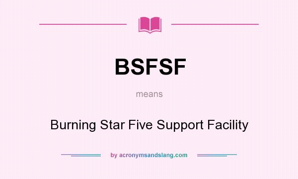 What does BSFSF mean? It stands for Burning Star Five Support Facility