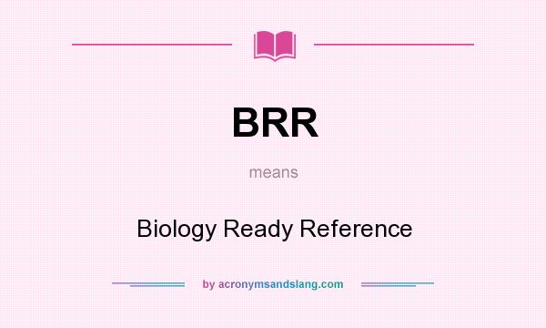 What does BRR mean? It stands for Biology Ready Reference