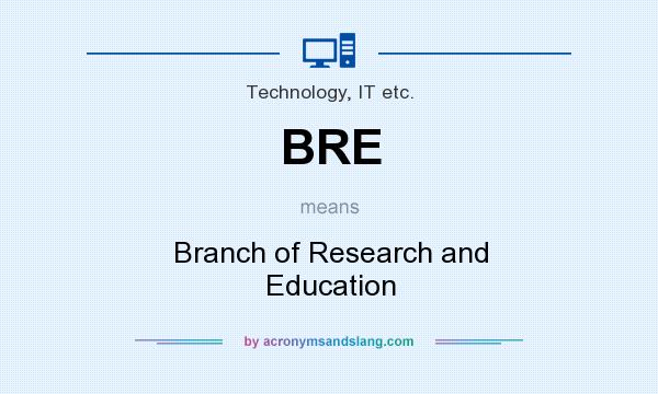 What does BRE mean? It stands for Branch of Research and Education