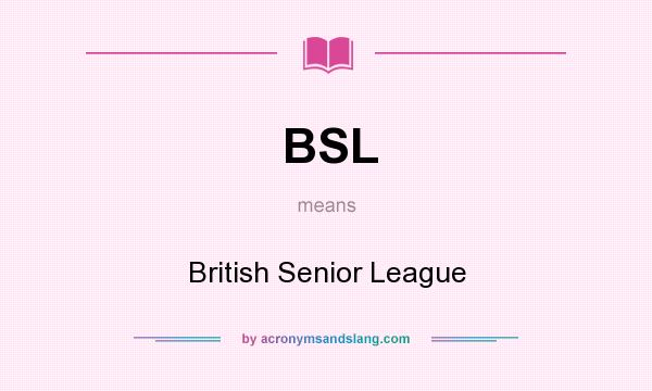 What does BSL mean? It stands for British Senior League