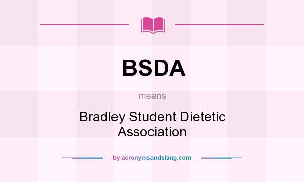 What does BSDA mean? It stands for Bradley Student Dietetic Association