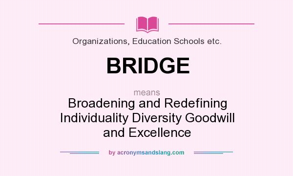 What does BRIDGE mean? It stands for Broadening and Redefining Individuality Diversity Goodwill and Excellence