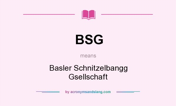 What does BSG mean? It stands for Basler Schnitzelbangg Gsellschaft