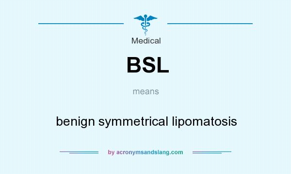 What does BSL mean? It stands for benign symmetrical lipomatosis