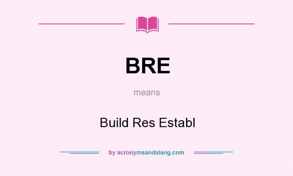 What does BRE mean? It stands for Build Res Establ
