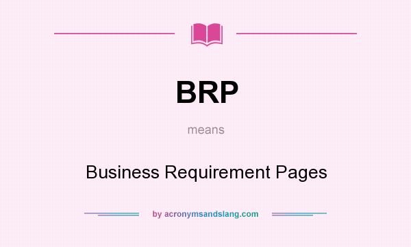 What does BRP mean? It stands for Business Requirement Pages