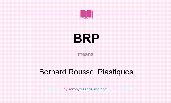 What does BRP mean? It stands for Bernard Roussel Plastiques