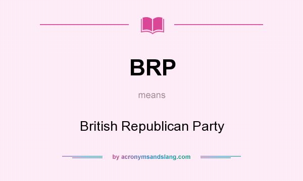What does BRP mean? It stands for British Republican Party