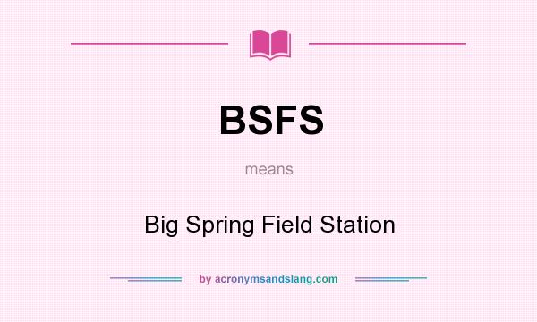 What does BSFS mean? It stands for Big Spring Field Station