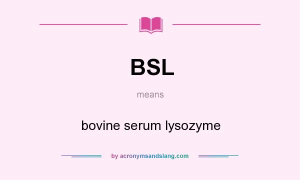 What does BSL mean? It stands for bovine serum lysozyme