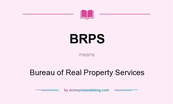 What does BRPS mean? It stands for Bureau of Real Property Services