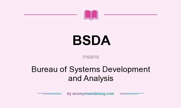 What does BSDA mean? It stands for Bureau of Systems Development and Analysis