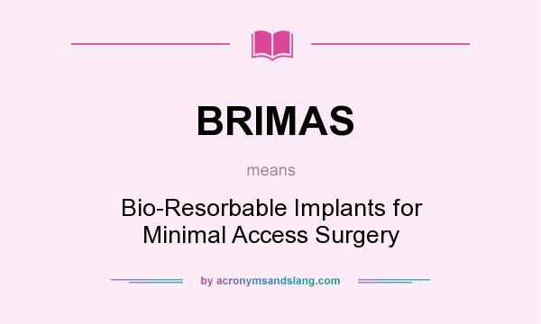 What does BRIMAS mean? It stands for Bio-Resorbable Implants for Minimal Access Surgery