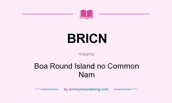 What does BRICN mean? It stands for Boa Round Island no Common Nam