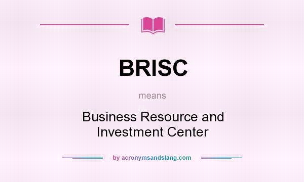 What does BRISC mean? It stands for Business Resource and Investment Center