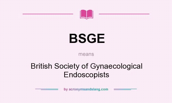 What does BSGE mean? It stands for British Society of Gynaecological Endoscopists