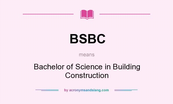 What does BSBC mean? It stands for Bachelor of Science in Building Construction