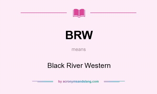 What does BRW mean? It stands for Black River Western