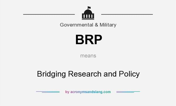 What does BRP mean? It stands for Bridging Research and Policy