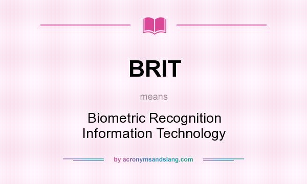 What does BRIT mean? It stands for Biometric Recognition Information Technology