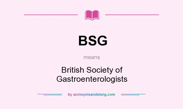 What does BSG mean? It stands for British Society of Gastroenterologists