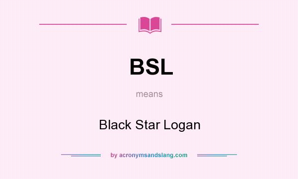 What does BSL mean? It stands for Black Star Logan