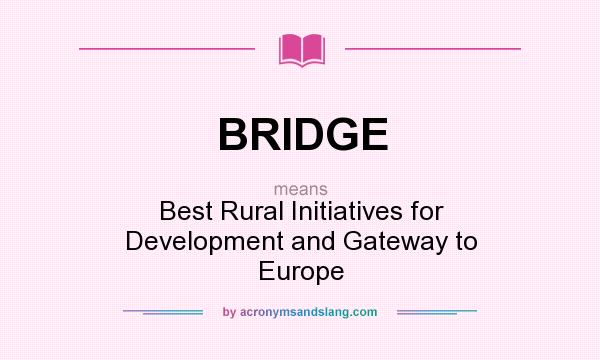 What does BRIDGE mean? It stands for Best Rural Initiatives for Development and Gateway to Europe