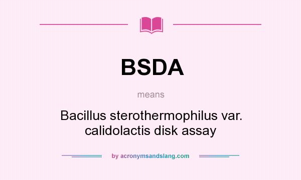 What does BSDA mean? It stands for Bacillus sterothermophilus var. calidolactis disk assay