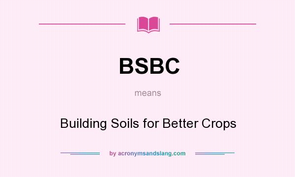 What does BSBC mean? It stands for Building Soils for Better Crops
