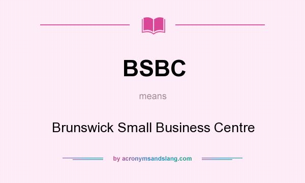 What does BSBC mean? It stands for Brunswick Small Business Centre