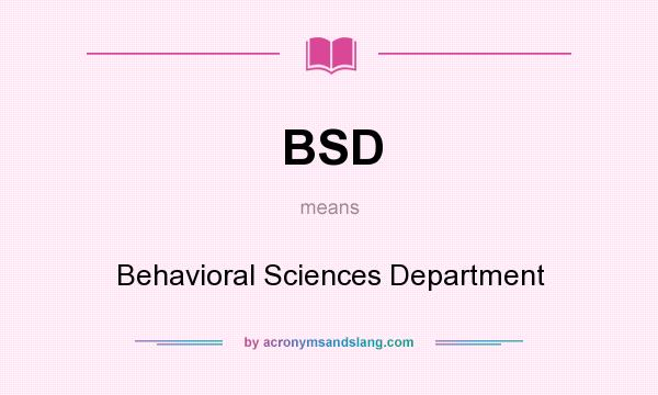 What does BSD mean? It stands for Behavioral Sciences Department
