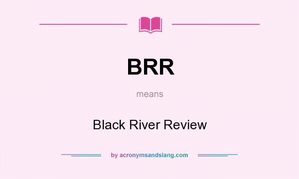 What does BRR mean? It stands for Black River Review